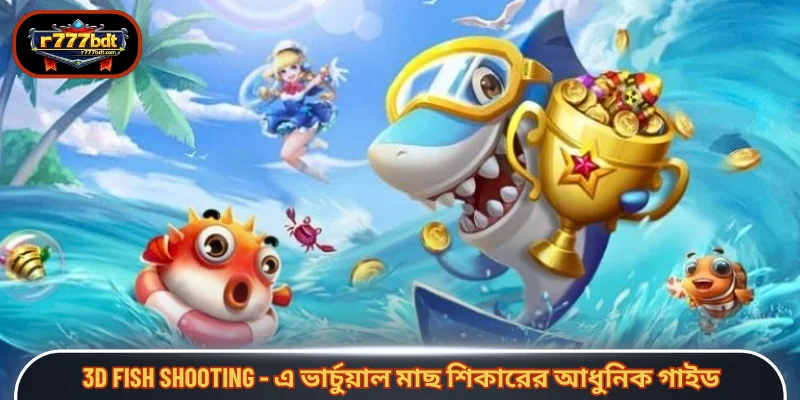 3D fish shooting - এ ভার্চুয়াল মাছ শিকারের আধুনিক গাইড