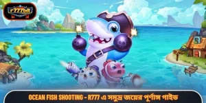 Ocean fish shooting - R777 এ সমুদ্র জয়ের পূর্ণাঙ্গ গাইড
