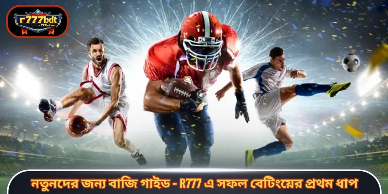 নতুনদের জন্য বাজি গাইড - R777 এ সফল বেটিংয়ের প্রথম ধাপ
