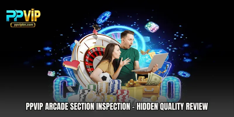PPVIP Arcade Section Inspection - Hidden Quality Review